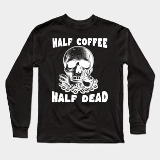 Half coffee Half dead Long Sleeve T-Shirt